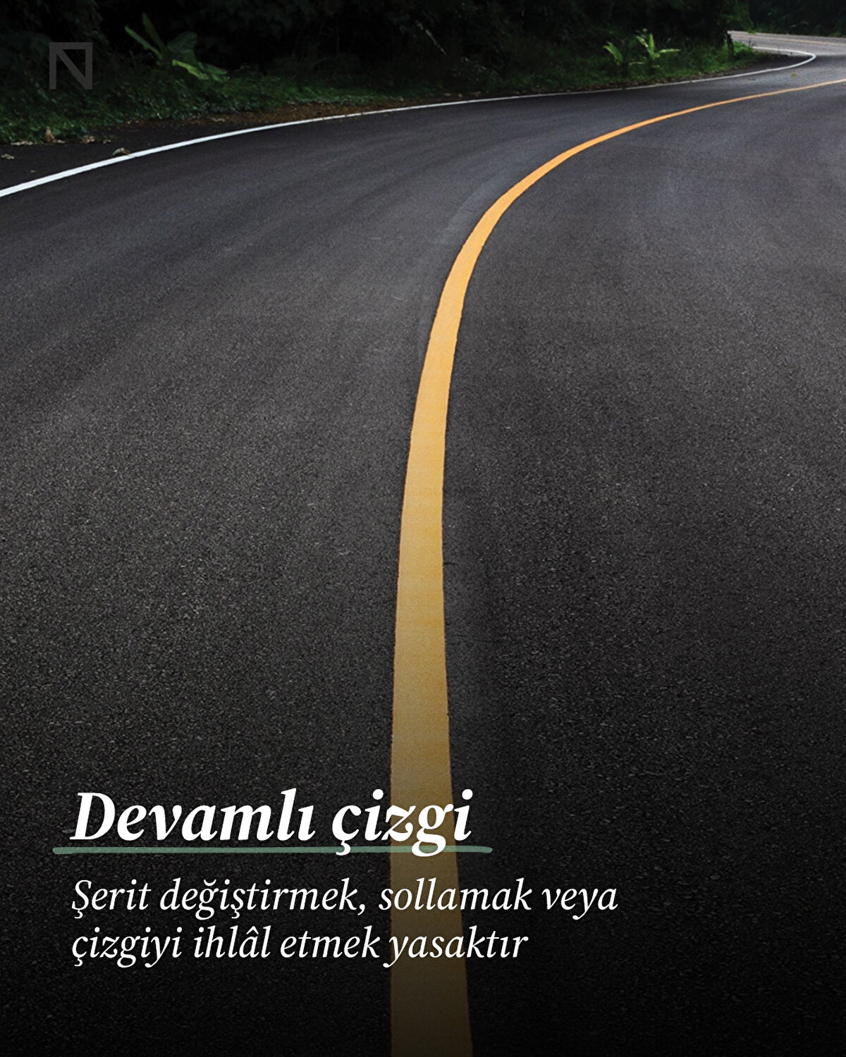 Yolda görülen beyaz veya sarı devamlı çizgi, şerit değiştirmenin, sollamanın ve çizginin üzerinden geçmenin yasak olduğunu ifade eder. Genellikle görüşün kısıtlı olduğu viraj, tepe üstü veya tehlikeli bölgelerde kullanılır.