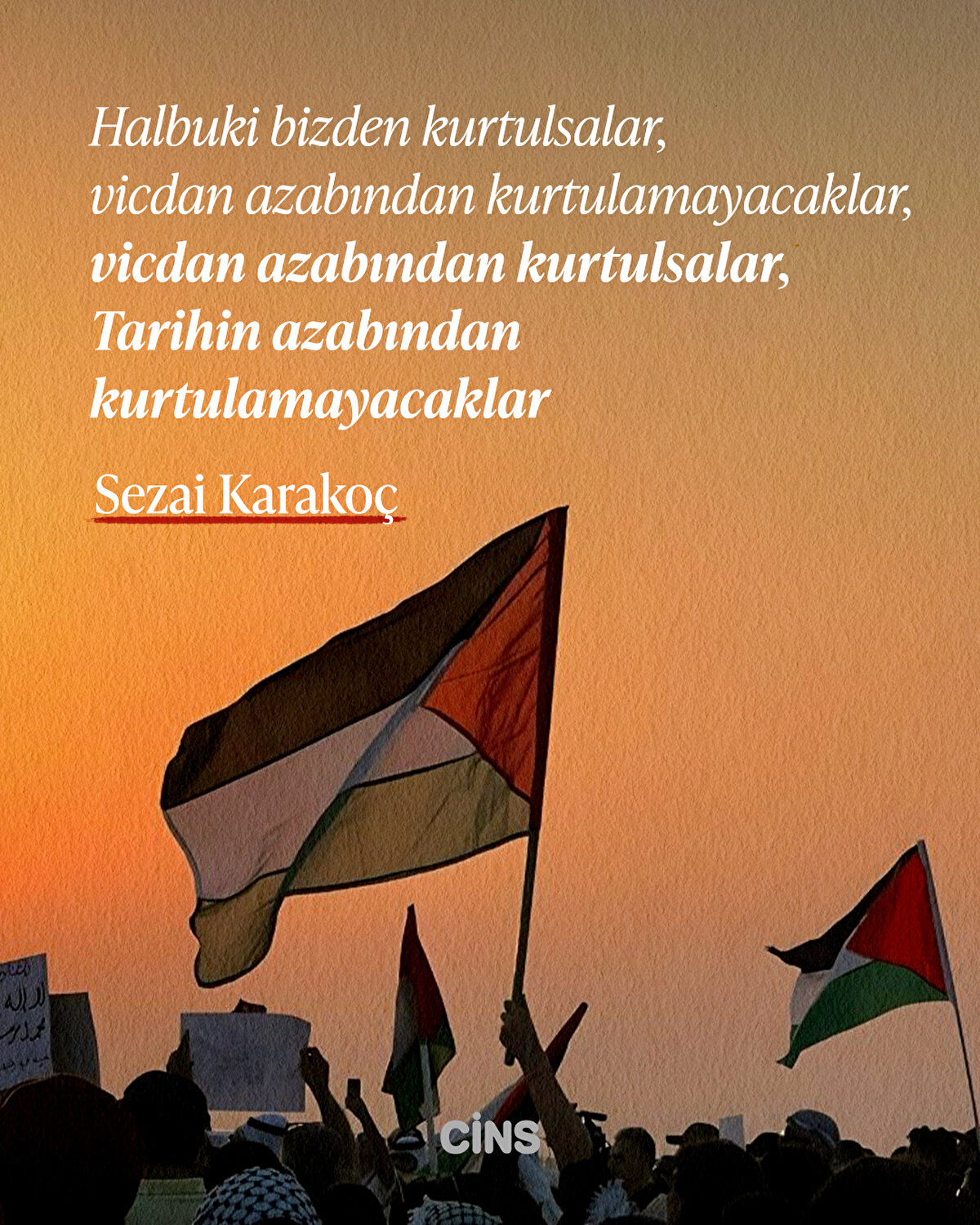 Halbuki bizden kurtulsalar, vicdan azabından kurtulamayacaklar, vicdan azabından kurtulsalar, <br><br>Tarihin azabından kurtulamayacaklar<br><br>Sezai Karakoç