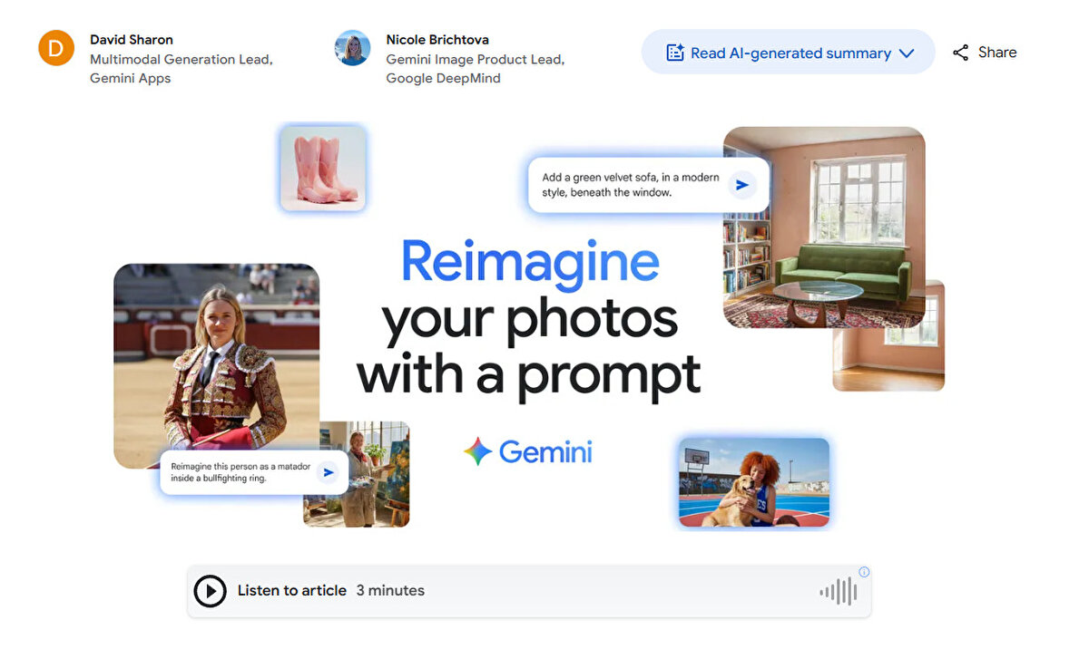 Gemini uygulaması, bu yılın başında kullanıcılarına yerleşik görsel düzenleme imkânı sunmuştu. Google DeepMind tarafından geliştirilen Google Nano Banana modeli ile yapılan son güncelleme, kullanıcıların karakterlerin görünümünü kaybetmeden fotoğraflar üzerinde değişiklik yapmasına olanak tanıyor.