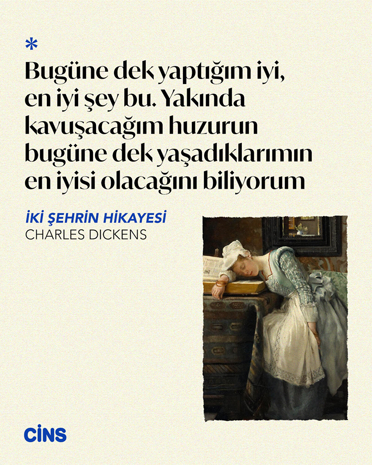 Bugüne dek yaptığım iyi, en iyi şey bu. Yakında kavuşacağım huzurun bugüne dek yaşadıklarımın en iyisi olacağını biliyorum<br>İki Şehrin Hikayesi – Charles Dickens