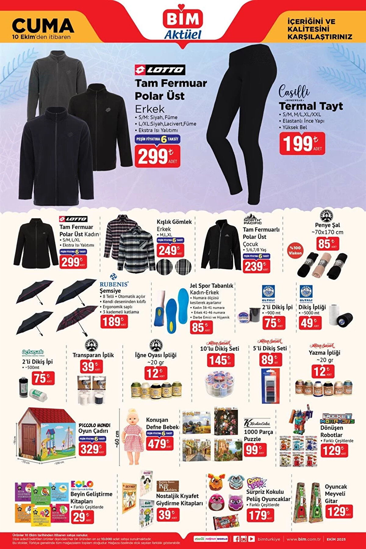 Lotto Tam Fermuar Polar Üst Erkek Ekstra Isı Yalıtımı 299 TL<br><br>Termal Tayt 199 TL<br><br>Lotto Tam Fermuar Polar Üst Kadın 299 TL<br><br>Kışlık Gömlek Erkek 249 TL<br><br>North Pacific Tam Fermuarlı Polar Üst Çocuk 239 TL<br><br>Ören Bayan Penye Şal ~70x170 cm 85 TL<br><br>Rubenis Şemsiye 189 TL<br><br>Jel Spor Tabanlık Kadın-Erkek 85 TL<br><br>Oltalı 2'li Dikiş İpi 75 TL<br><br>Oltalı Dikiş İpliği 49 TL<br><br>Üçbaşak 2'li Dikiş İpi 75 TL<br><br>Ören Bayan Transparan İplik 39 TL<br><br>Ören Bayan İğne Oyası İpliği 20 gr 12 TL<br><br>Altınbaşak 10'lu Dikiş Seti 145 TL<br><br>Altınbaşak 5'li Dikiş Seti 89 TL<br><br>Altınbaşak Yazma İpliği 20 gr 12 TL<br><br>Piccolo Mondi Oyun Çadırı 329 TL<br><br>Konuşan Defne Bebek 479 TL