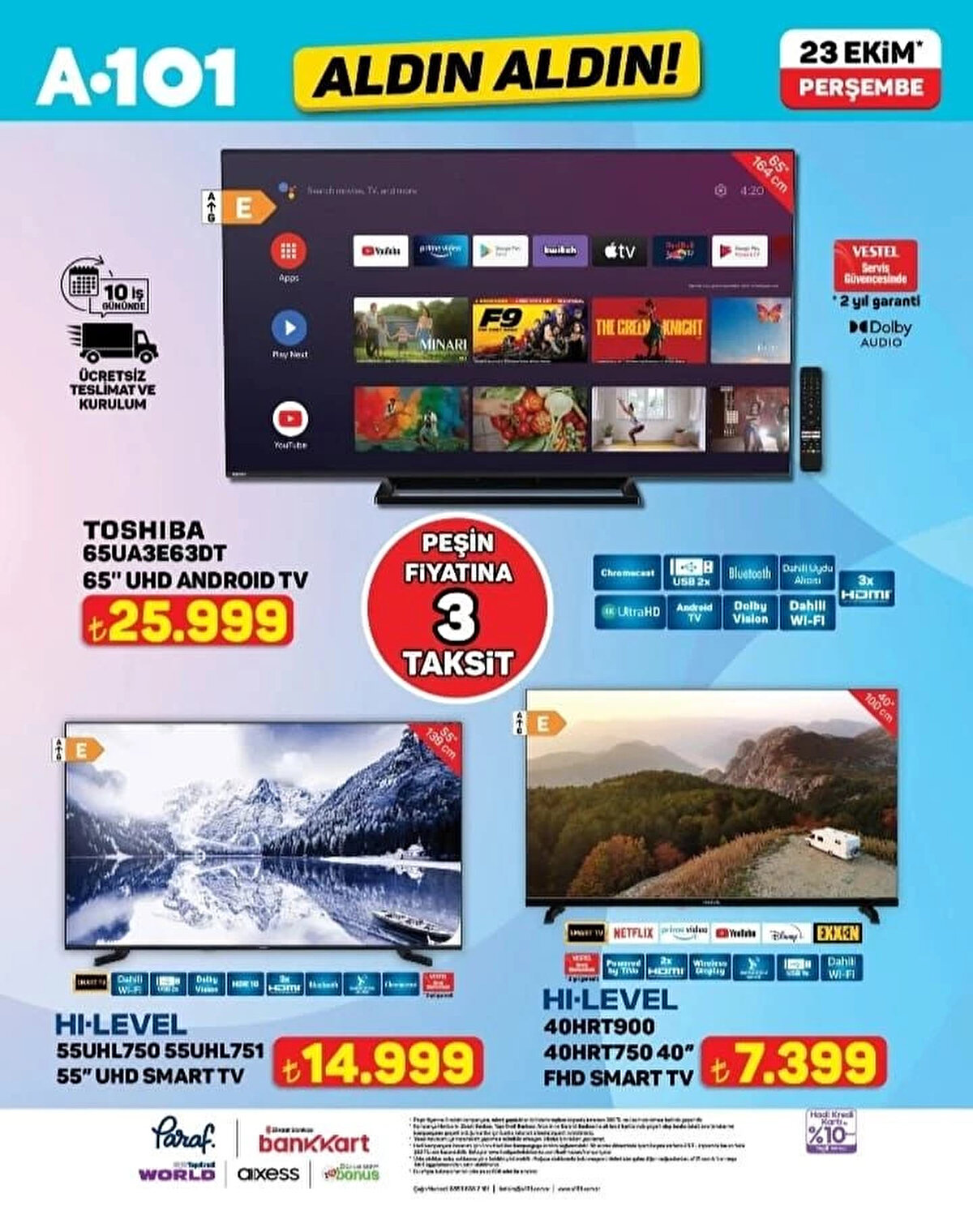 TOSHIBA 65UA3E63DT 65” UHD ANDROID TV<br>Fiyat: 25,999 TL<br><br>HI-LEVEL 55UHL750 55UHL751 55” UHD SMART TV<br><br>Fiyat: 14,999 TL