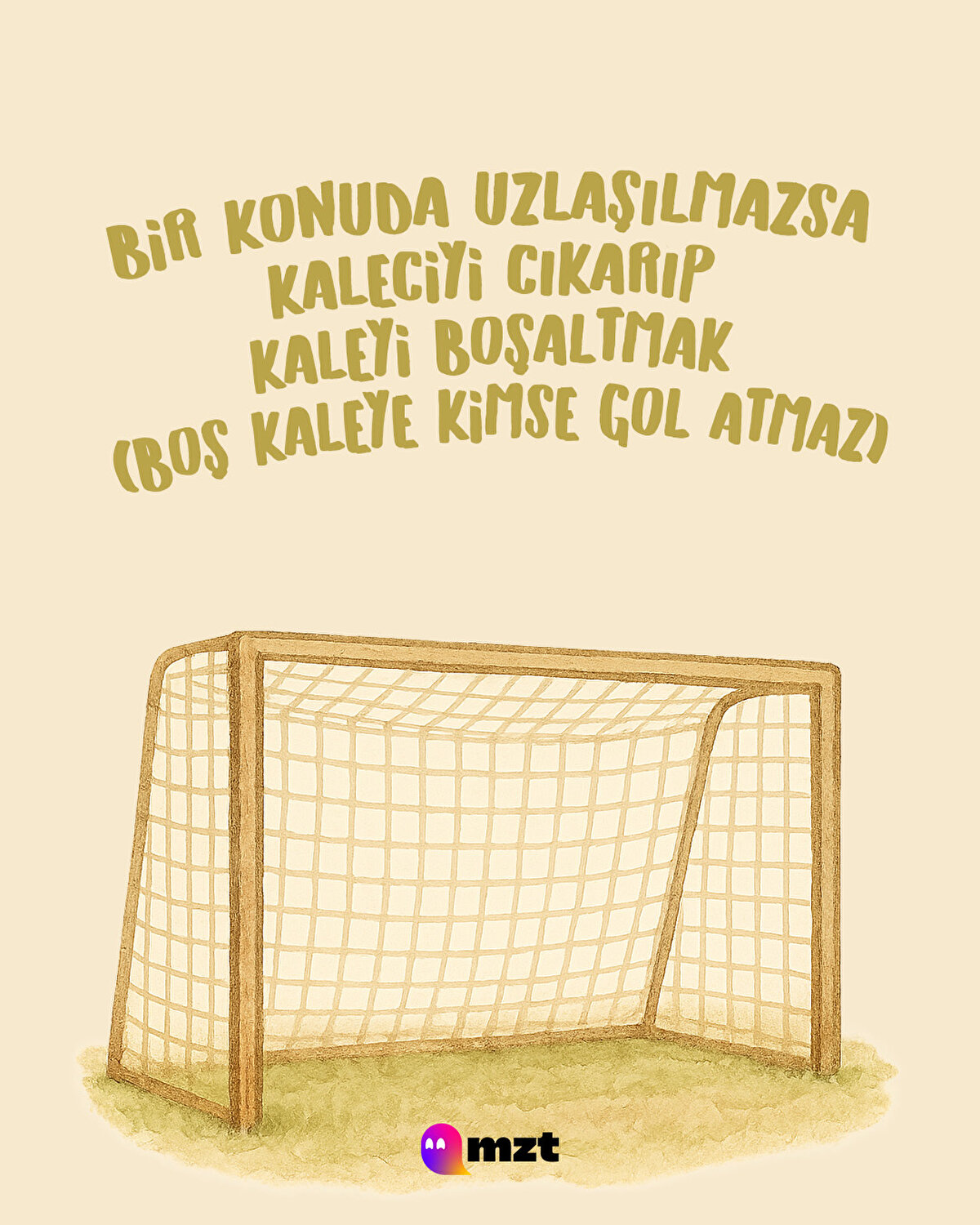 Bir konuda uzlaşılmazsa kaleciyi çıkarıp kaleyi boşaltmak (boş kaleye kimse gol atmaz)