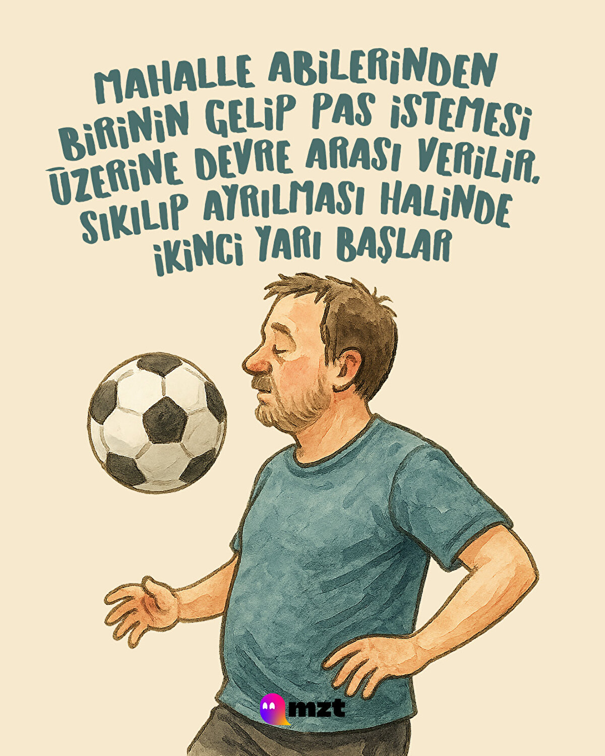 Mahalle abilerinden birinin gelip pas istemesi üzerine devre arası verilir, sıkılıp ayrılması halinde ikinci yarı başlar