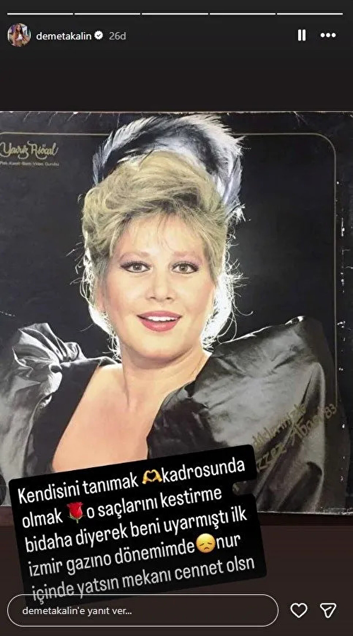 Demet Akalın: Kendisini tanımak kadrosunda olmak "o saçlarını kestirme bir daha" diyerek beni uyarmıştı ilk izmir gazino dönemimde nur içinde yatsın mekanı cennet olsun.