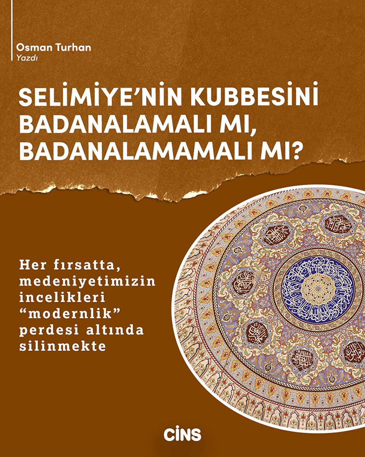 SELİMİYE’NİN KUBBESİNİ
BADANALAMALI MI,
BADANALAMAMALI MI?
Her fırsatta,
medeniyetimizin
incelikleri
“modernlik”
perdesi altında
silinmekte
