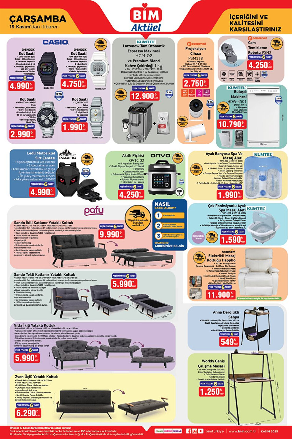 Casio G-Shock Kol Saati (Siyah): 4.990 lira <br><br>Casio G-Shock Kol Saati (Beyaz): 4.750 lira <br><br>Casio Metal Kol Saati (MTP-1374D): 2.990 lira <br><br>Casio Kadın Kol Saati (Kare): 1.990 lira <br><br>Kumtel Tam Otomatik Espresso Makinesi: 12.900 lira <br><br>Polosmart Projeksiyon Cihazı: 2.750 lira <br><br>Polosmart Cam Temizleme Robotu: 4.250 lira <br><br>Kumtel Bulaşık Makinesi (HDW-4501): 10.790 lira <br><br>North Pacific Ledli Motosiklet Sırt Çantası: 4.990 lira <br><br>Onvo Akıllı Pişirici (Air Fryer/Düdüklü): 4.250 lira <br><br>Ayak Banyosu Spa ve Masaj Aleti: 1.990 lira <br><br>Kumtel Çok Fonksiyonlu Ayak Spa Masaj Aleti: 1.590 lira <br><br>Pafu Sando İkili Katlanır Yataklı Koltuk: 9.990 lira <br><br>Pafu Sando Tekli Katlanır Yataklı Koltuk: 5.990 lira <br><br>Pafu Nitta İkili Yataklı Koltuk: 5.990 lira <br><br>Pafu Zven Üçlü Yataklı Koltuk: 6.290 lira <br><br>Happhom Elektrikli Masaj Koltuğu: 11.900 lira <br><br>Anna Dergilikli Sehpa: 549 lira <br><br>Workly Geniş Çalışma Masası: 1.250 lira 