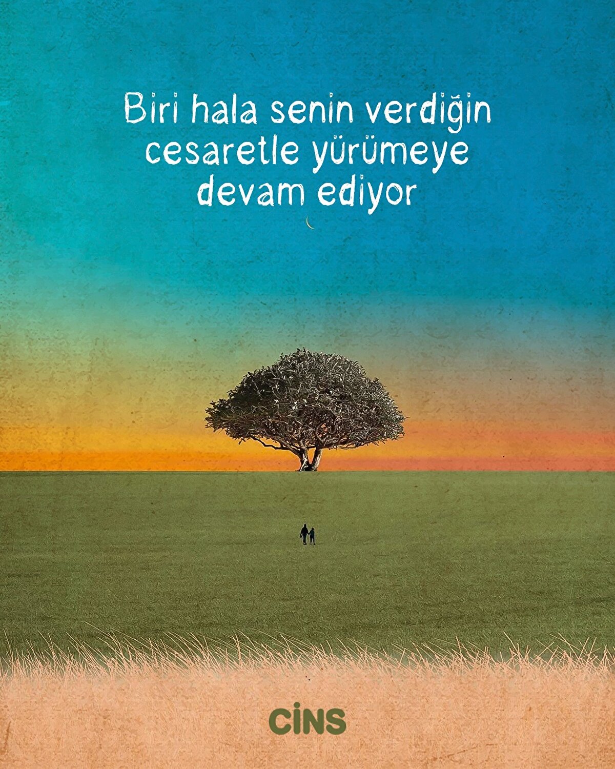 Biri hala senin verdiğin cesaretle yürümeye devam ediyor