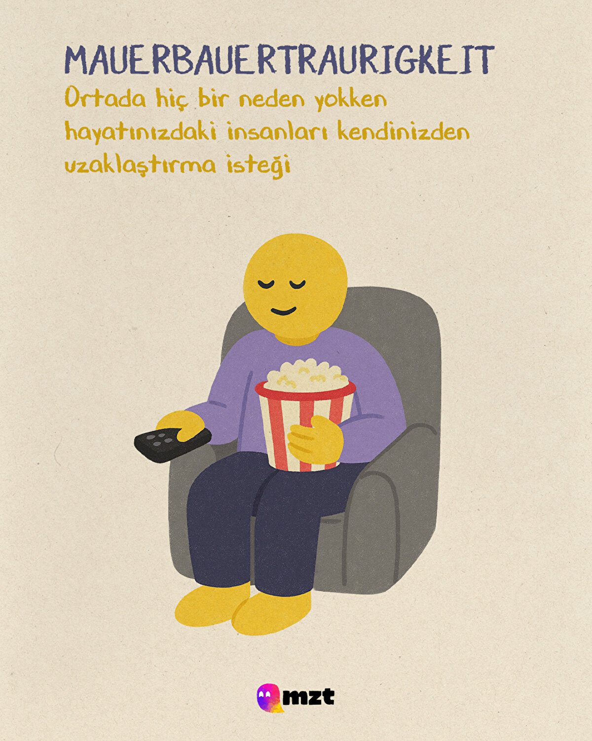 Mauerbauertraurigkeit
Ortada hiç bir neden yokken hayatınızdaki insanları kendinizden uzaklaştırma isteği