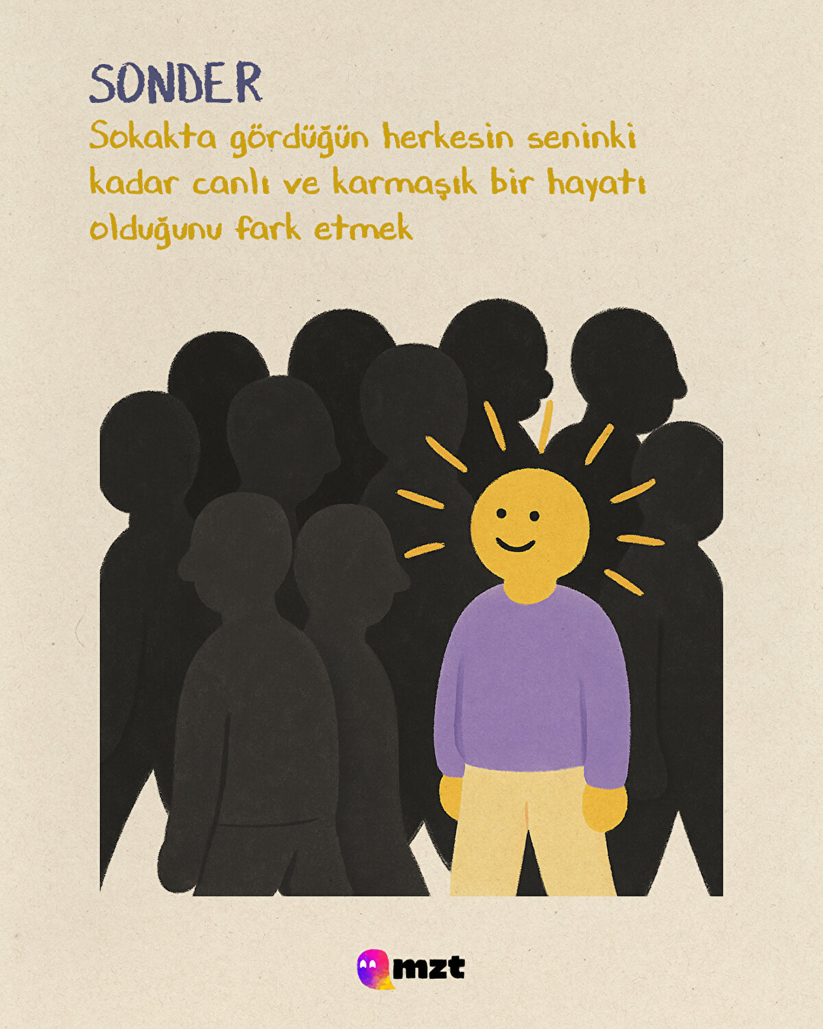 Sonder
Sokakta gördüğün herkesin seninki kadar canlı ve karmaşık bir hayatı olduğunu fark etmek