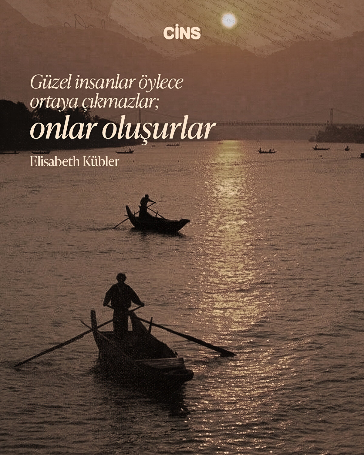 Güzel insanlar öylece<br>ortaya çıkmazlar;<br>onlar oluşurlar<br><br>Elisabeth Kübler