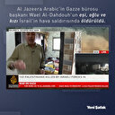 Al Jazeera Arabic'in Gazze bürosu başkanı Wael Al-Dahdouh'un eşi oğlu ve kızı İsrail'in hava saldırısında öldürüldü