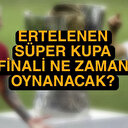 Ertelenen Galatasaray - Fenerbahçe Süper Kupa maçı ne zaman oynanacak?