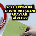 2023 seçimi cumhurbaşkanı adayları kimler?