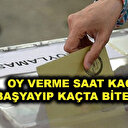 Oy verme işlemi saat kaçta başlıyor? Oy kullanacaklar dikkat!