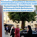 Estonya Başbakanı Kallas'tan I. Bartholomeos'un ziyaretinde 'Konstantinopolis' skandalı