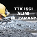 Türkiye Taşkömürü Kurumuna (TTK) 2 bin işçi alımı başvurusu ne zaman?