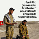 Siyonistlerin son propagandası: Namaz kılan İsrail askerleri