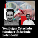 Yenidoğan Çetesi'nin itirafçısı Hasan Basri Gök ifadelerinde neler dedi?