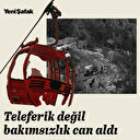 Teleferik değil bakımsızlık can aldı