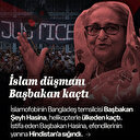 İslam karşıtı Başbakan Hasina Hindistan'a kaçtı