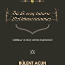 Oruç bizi biz de orucu tutarız