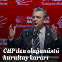 CHP'den olağanüstü kurultay kararı