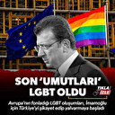 Türkiye'deki LGBT oluşumları İmamoğlu için Avrupa'ya yalvarıyor 