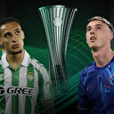 Konferans Ligi kupası sahibi buluyor: Real Betis - Chelsea maçı saat kaçta, hangi kanalda?
