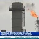 Türkiye dünya'nın enerji üssü oluyor