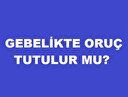 Gebelikte (hamilelikte) oruç tutulabilir mi?