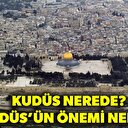 Kudüs nerede? Kudüs'ün anlamı önemi nedir?