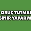Oruç tutmak sinir yapar mı?
