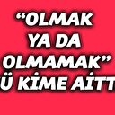 "Olmak ya da olmamak" sözü kime aittir?