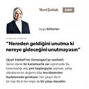 “Nereden geldiğini unutma ki nereye gideceğini unutmayasın”