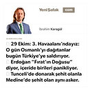 29 Ekim: 3. Havaalanı’ndayız:  O gün Osmanlı’yı dağıtanlar bugün Türkiye’ye saldırıyor.  Erdoğan ”Fırat’ın Doğusu”  diyor, içeride birileri panikliyor.  Tunceli’de donarak şehit olanla  Medine’de şehit olan aynı asker.