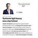 Türklerle ilgili konuş ama atıp tutma!