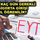 EYT’de ilk sigorta girişi hangi tarih kabul edilecek?