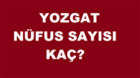 Yozgat’ın nüfusu arttı! Yozgat'ın nüfus sayısı kaç?