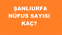 Şanlıurfa'nın nüfusu kaç? Şanlıurfa nüfus sayısı açıklandı!