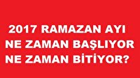 Ramazan ne zaman? 2017 İlk oruç ne zaman başlıyor?