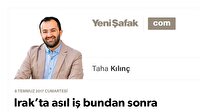 Irak’ta asıl iş bundan sonra