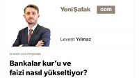 Bankalar kur’u ve faizi nasıl yükseltiyor?