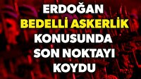 Bedelli askerlik çıkacak mı? Erdoğan noktayı koydu!