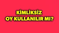 Kimliksiz oy kullanılır mı?