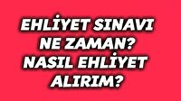 Ehliyet sınavı ne zaman? Nasıl ehliyet alabilirim?
