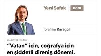 “Vatan” için, coğrafya için en şiddetli direniş dönemi. Bizler yıllardır bugünlere hazırlanmamış mıydık!..