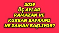 2019 üç aylar Ramazan ve Kurban bayramı ne zaman?