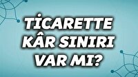Ticarette kâr sınırı var mı?