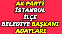 AK Parti İstanbul ilçe belediye başkan adayları
